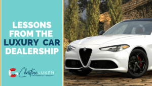 lessons learned from the luxury car dealership